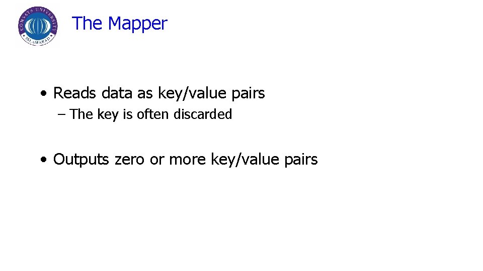 The Mapper • Reads data as key/value pairs – The key is often discarded