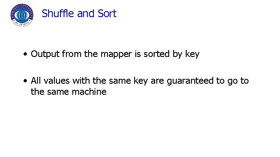 Shuffle and Sort • Output from the mapper is sorted by key • All