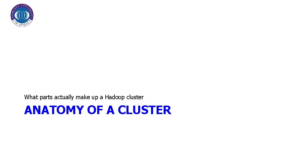 What parts actually make up a Hadoop cluster ANATOMY OF A CLUSTER 