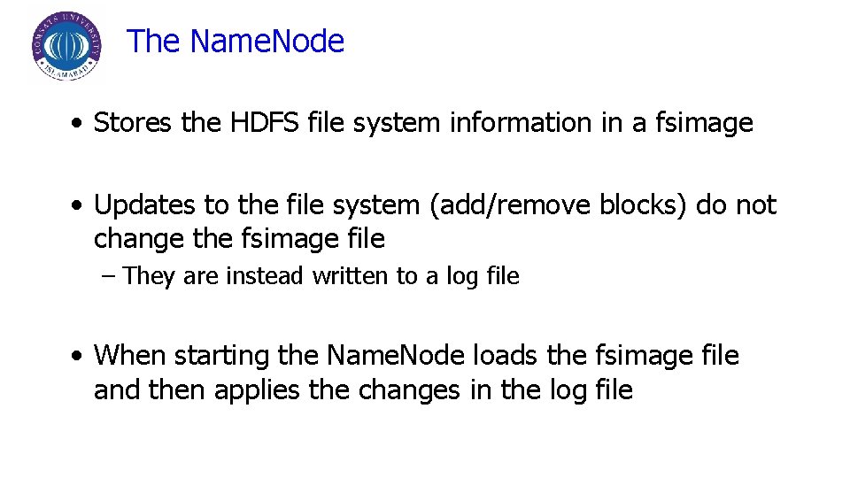 The Name. Node • Stores the HDFS file system information in a fsimage •