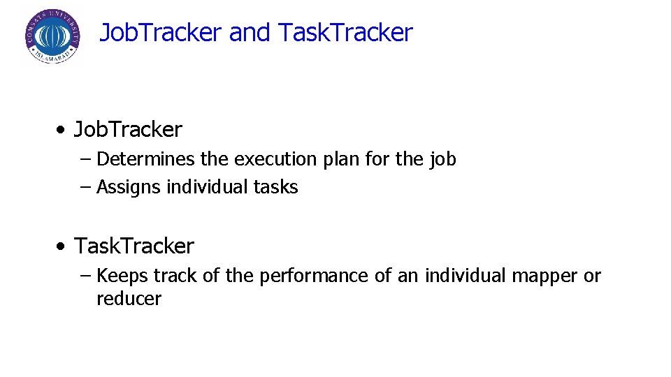 Job. Tracker and Task. Tracker • Job. Tracker – Determines the execution plan for