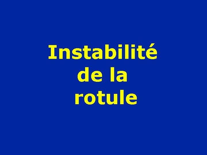 Instabilité de la rotule 