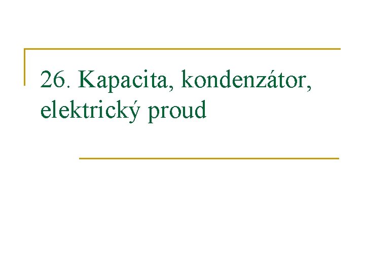 26. Kapacita, kondenzátor, elektrický proud 