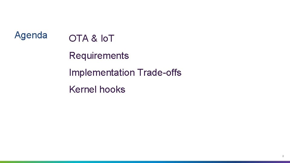 Agenda OTA & Io. T Requirements Implementation Trade-offs Kernel hooks 2 
