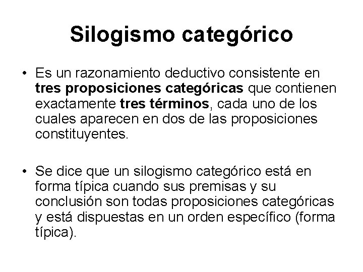 Silogismo categórico • Es un razonamiento deductivo consistente en tres proposiciones categóricas que contienen