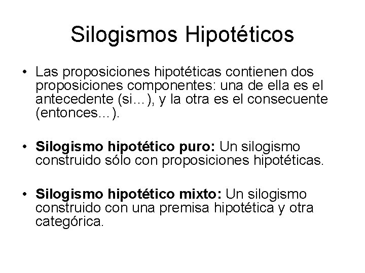Silogismos Hipotéticos • Las proposiciones hipotéticas contienen dos proposiciones componentes: una de ella es