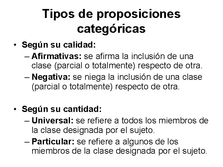 Tipos de proposiciones categóricas • Según su calidad: – Afirmativas: se afirma la inclusión