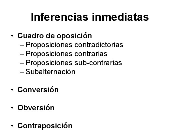 Inferencias inmediatas • Cuadro de oposición – Proposiciones contradictorias – Proposiciones contrarias – Proposiciones