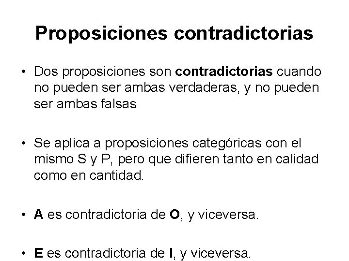 Proposiciones contradictorias • Dos proposiciones son contradictorias cuando no pueden ser ambas verdaderas, y