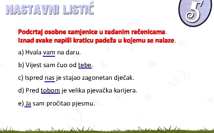 Podcrtaj osobne zamjenice u zadanim rečenicama. Iznad svake napiši kraticu padeža u kojemu se