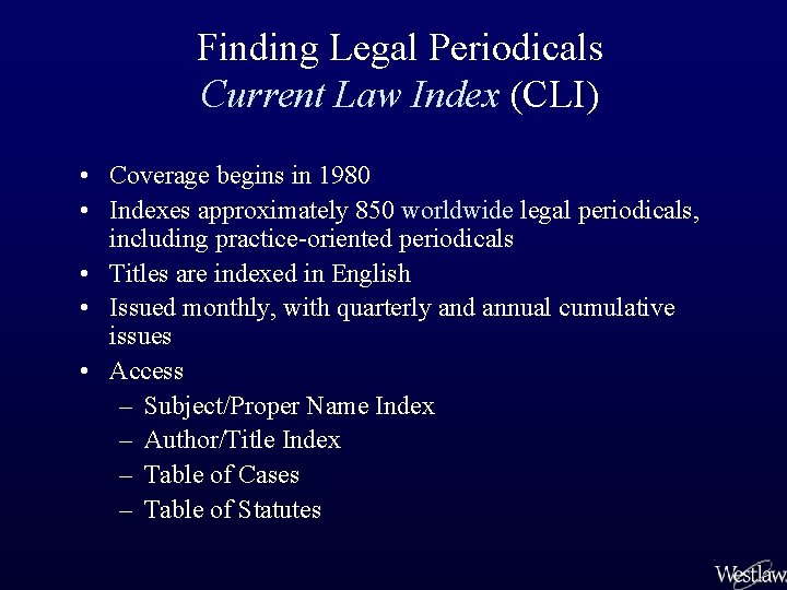 Finding Legal Periodicals Current Law Index (CLI) • Coverage begins in 1980 • Indexes