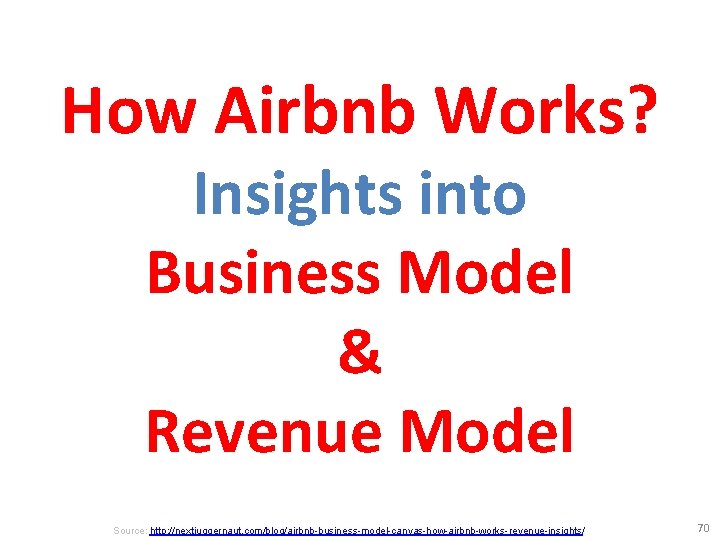 How Airbnb Works? Insights into Business Model & Revenue Model Source: http: //nextjuggernaut. com/blog/airbnb-business-model-canvas-how-airbnb-works-revenue-insights/