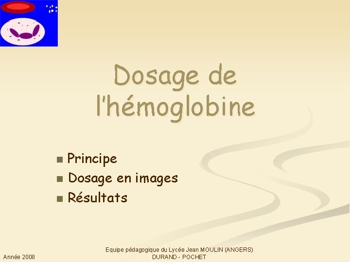 Dosage de l’hémoglobine Principe n Dosage en images n Résultats n Année 2008 Equipe