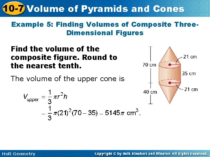10 -7 Volume of Pyramids and Cones Example 5: Finding Volumes of Composite Three. 10 -7 Volume of Pyramids and Cones Example 5: Finding Volumes of Composite Three.