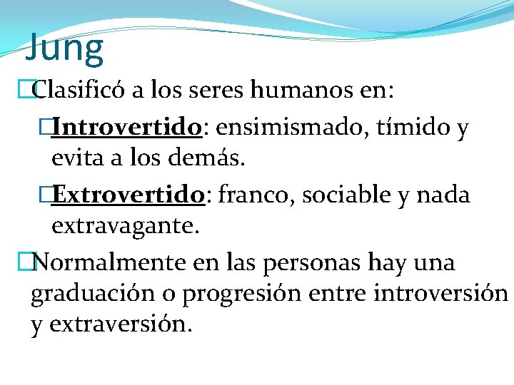 Jung �Clasificó a los seres humanos en: �Introvertido: ensimismado, tímido y evita a los