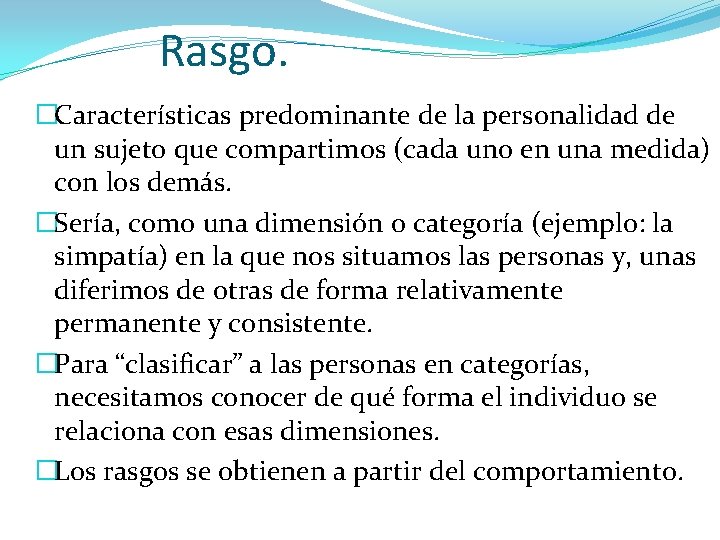 Rasgo. �Características predominante de la personalidad de un sujeto que compartimos (cada uno en