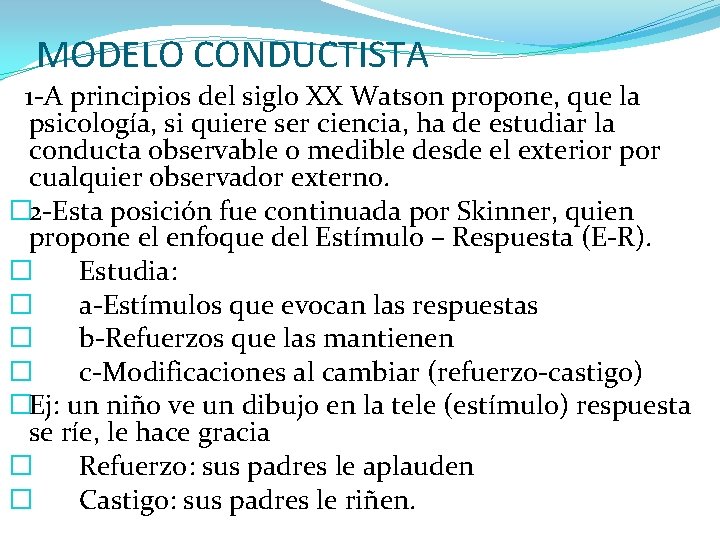 MODELO CONDUCTISTA 1 -A principios del siglo XX Watson propone, que la psicología, si