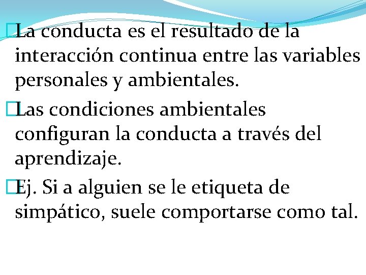 �La conducta es el resultado de la interacción continua entre las variables personales y