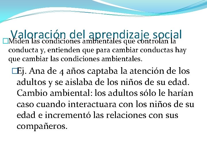 Valoración del aprendizaje social �Miden las condiciones ambientales que controlan la conducta y, entienden