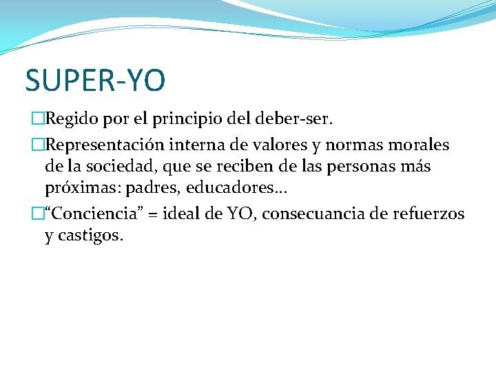 SUPER-YO �Regido por el principio del deber-ser. �Representación interna de valores y normas morales