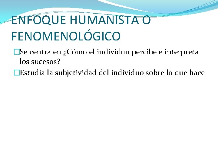 ENFOQUE HUMANISTA O FENOMENOLÓGICO �Se centra en ¿Cómo el individuo percibe e interpreta los