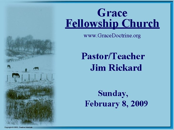 Grace Fellowship Church www. Grace. Doctrine. org Pastor/Teacher Jim Rickard Sunday, February 8, 2009