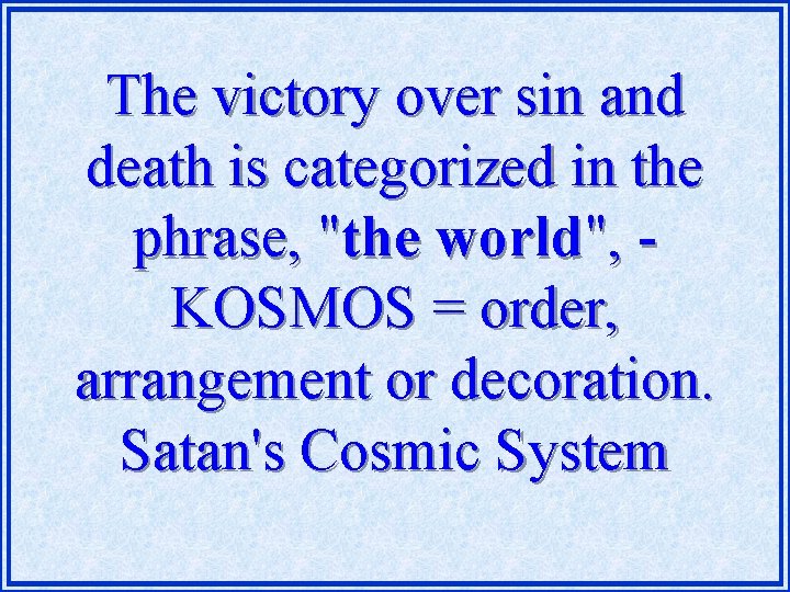 The victory over sin and death is categorized in the phrase, "the world", KOSMOS
