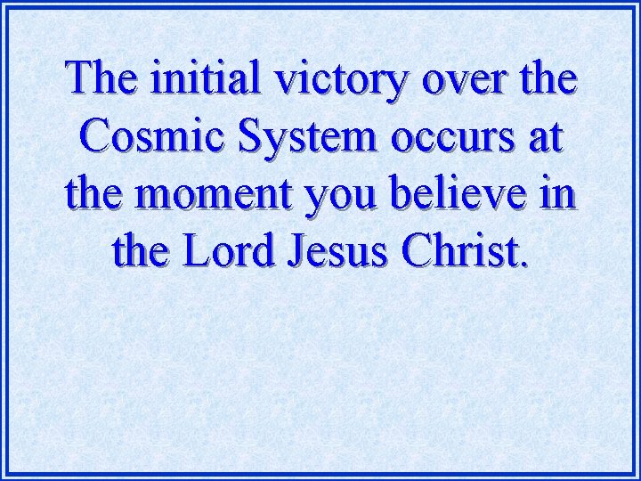 The initial victory over the Cosmic System occurs at the moment you believe in