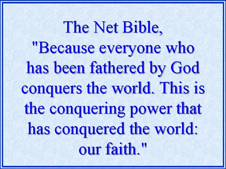 The Net Bible, "Because everyone who has been fathered by God conquers the world.