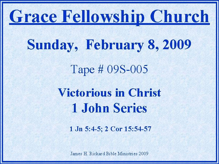 Grace Fellowship Church Sunday, February 8, 2009 Tape # 09 S-005 Victorious in Christ