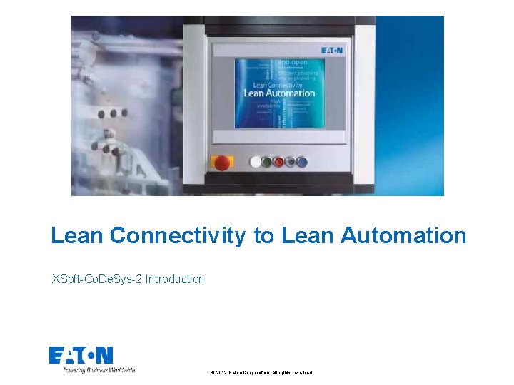 Lean Connectivity to Lean Automation XSoft-Co. De. Sys-2 Introduction © 2012 Eaton Corporation. All