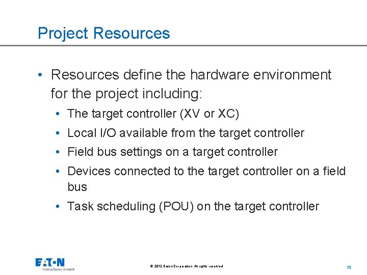 Project Resources • Resources define the hardware environment for the project including: • The