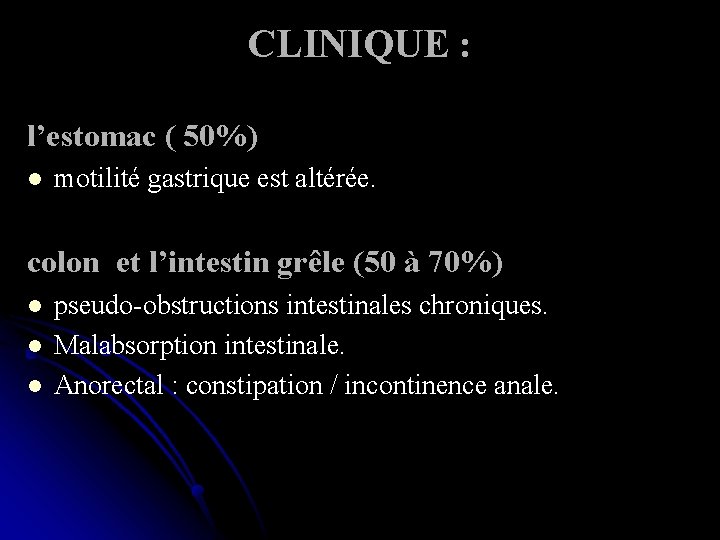 CLINIQUE : l’estomac ( 50%) l motilité gastrique est altérée. colon et l’intestin grêle