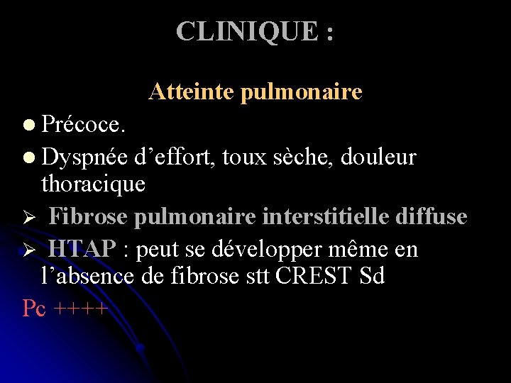 CLINIQUE : Atteinte pulmonaire l Précoce. l Dyspnée d’effort, toux sèche, douleur thoracique Ø