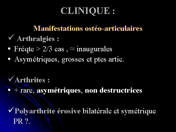 CLINIQUE : Manifestations ostéo-articulaires ü Arthralgies : • Fréqte > 2/3 cas , ≈