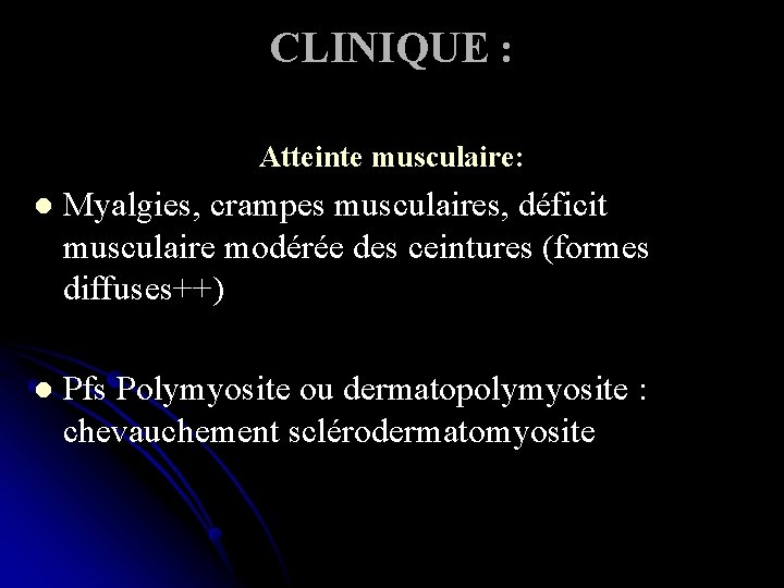 CLINIQUE : Atteinte musculaire: l Myalgies, crampes musculaires, déficit musculaire modérée des ceintures (formes