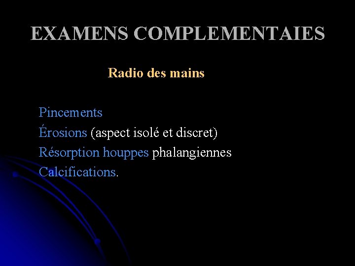 EXAMENS COMPLEMENTAIES Radio des mains Pincements Érosions (aspect isolé et discret) Résorption houppes phalangiennes