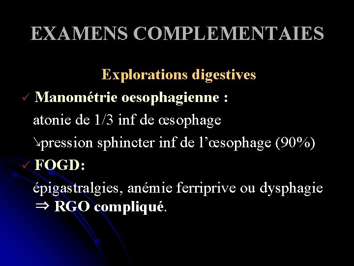 EXAMENS COMPLEMENTAIES Explorations digestives ü Manométrie oesophagienne : atonie de 1/3 inf de œsophage