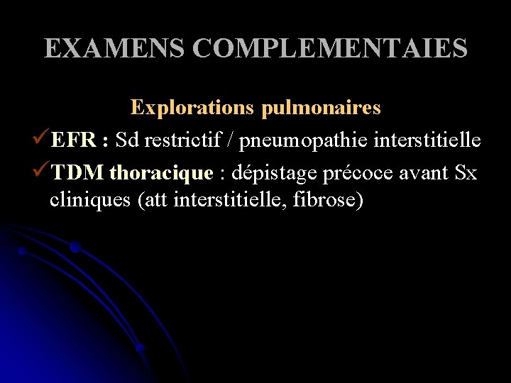 EXAMENS COMPLEMENTAIES Explorations pulmonaires üEFR : Sd restrictif / pneumopathie interstitielle üTDM thoracique :