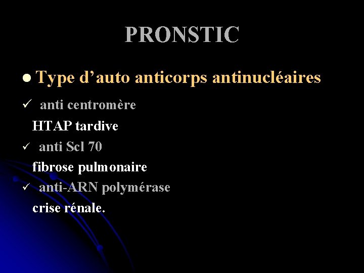 PRONSTIC l Type d’auto anticorps antinucléaires ü anti centromère HTAP tardive ü anti Scl