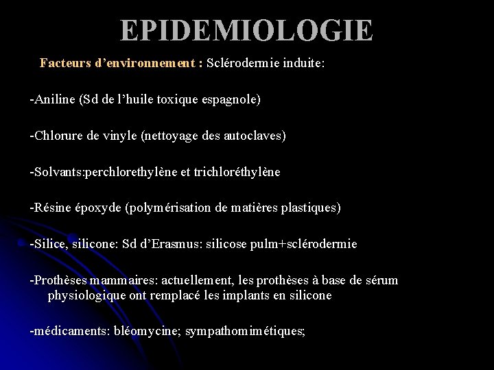 EPIDEMIOLOGIE Facteurs d’environnement : Sclérodermie induite: -Aniline (Sd de l’huile toxique espagnole) -Chlorure de