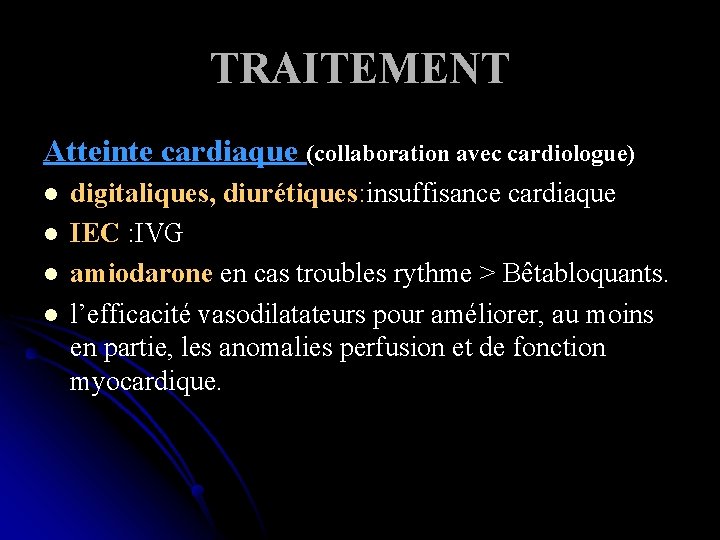 TRAITEMENT Atteinte cardiaque (collaboration avec cardiologue) l l digitaliques, diurétiques: insuffisance cardiaque IEC :