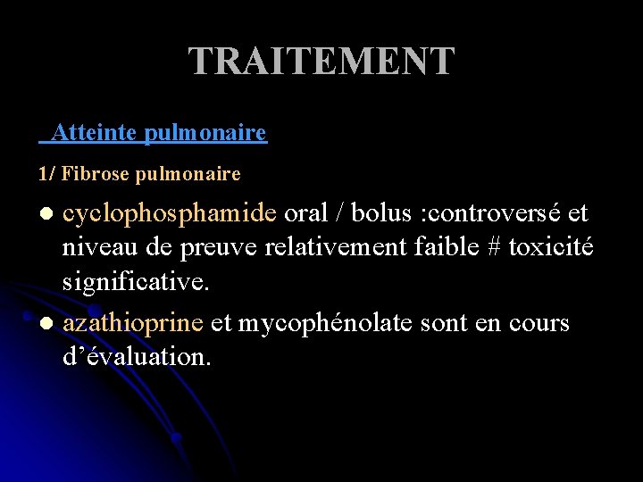 TRAITEMENT Atteinte pulmonaire 1/ Fibrose pulmonaire cyclophosphamide oral / bolus : controversé et niveau