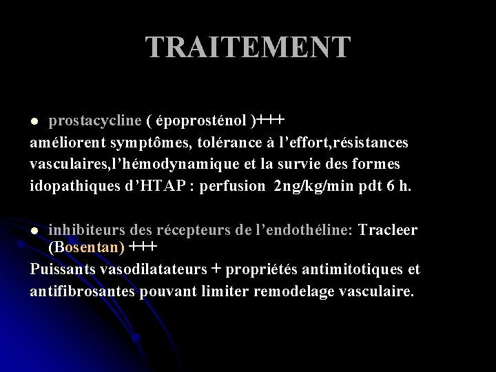 TRAITEMENT prostacycline ( époprosténol )+++ améliorent symptômes, tolérance à l’effort, résistances vasculaires, l’hémodynamique et