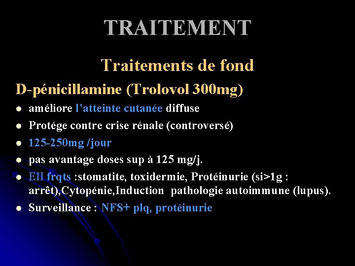 TRAITEMENT Traitements de fond D-pénicillamine (Trolovol 300 mg) l l l améliore l’atteinte cutanée