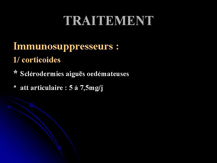 TRAITEMENT Immunosuppresseurs : 1/ corticoides * Sclérodermies aiguës oedémateuses * att articulaire : 5