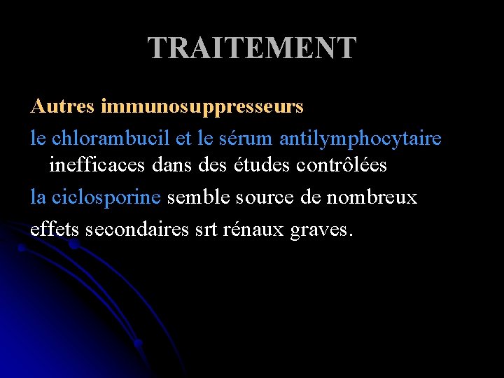 TRAITEMENT Autres immunosuppresseurs le chlorambucil et le sérum antilymphocytaire inefficaces dans des études contrôlées