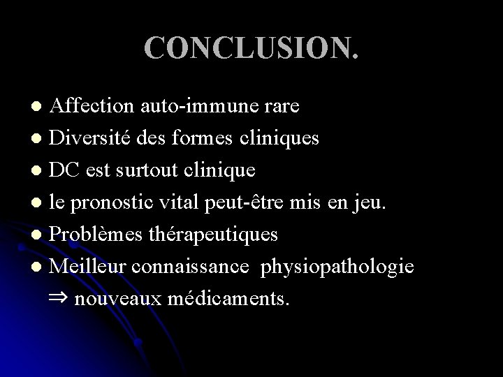 CONCLUSION. Affection auto-immune rare l Diversité des formes cliniques l DC est surtout clinique