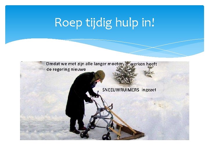 Roep tijdig hulp in! 