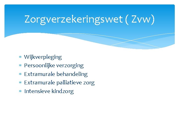 Zorgverzekeringswet ( Zvw) Wijkverpleging Persoonlijke verzorging Extramurale behandeling Extramurale palliatieve zorg Intensieve kindzorg 